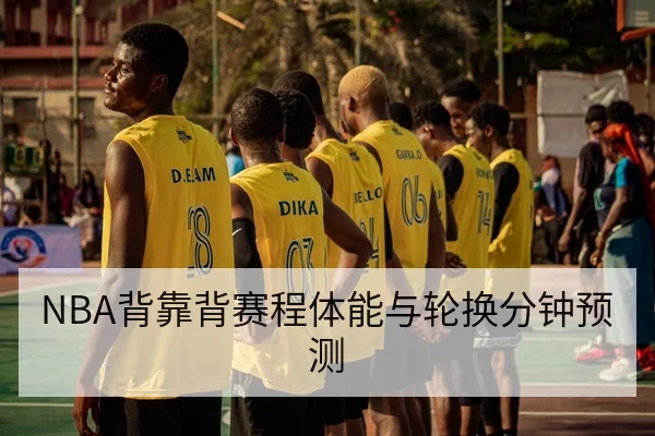 NBA背靠背赛程体能与轮换分钟预测